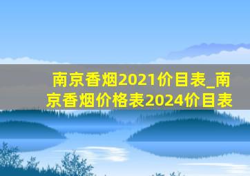 南京香烟2021价目表_南京香烟价格表2024价目表
